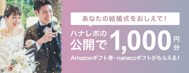 当日レポの公開で、1,000円分のAmazonギフト券・nanacoギフトプレゼント！【結婚式準備レポートハナレポ】